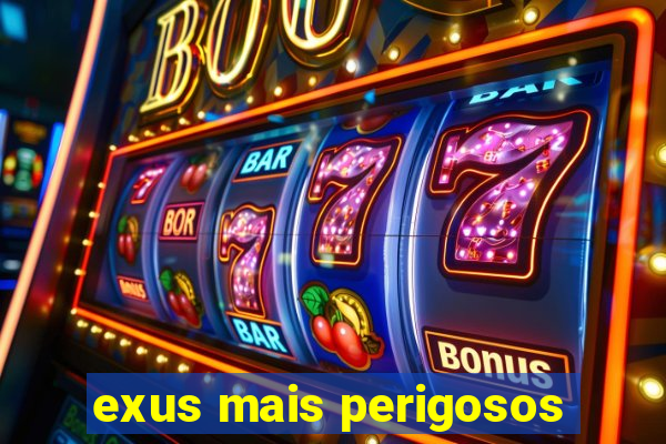 exus mais perigosos